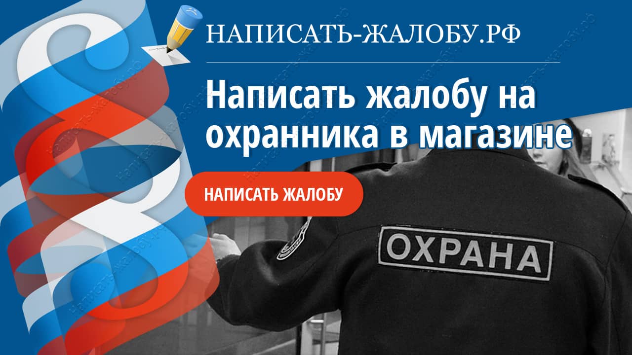 Написать жалобу на охранника в магазине